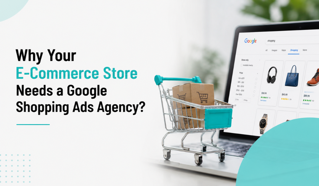 Why Does Your E-Commerce Store Need a Google Shopping Ads Agency?